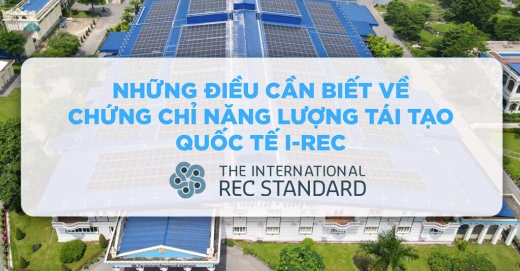 Chứng chỉ năng lượng tái tạo quốc tế (I-REC) là gì? Đơn vị nào hỗ trợ | GPsolar chung chi nang luong tai tao quoc te i rec | GPsolar