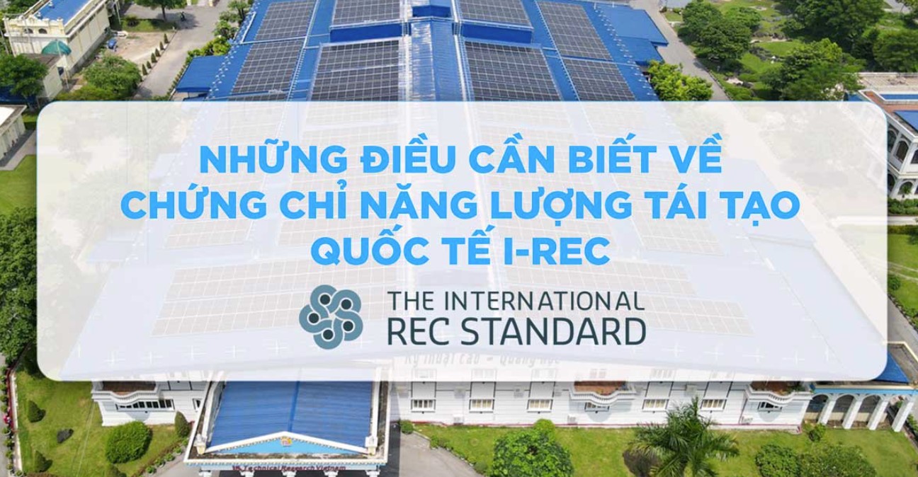 Chứng chỉ năng lượng tái tạo quốc tế (I-REC) là gì? Đơn vị nào hỗ trợ